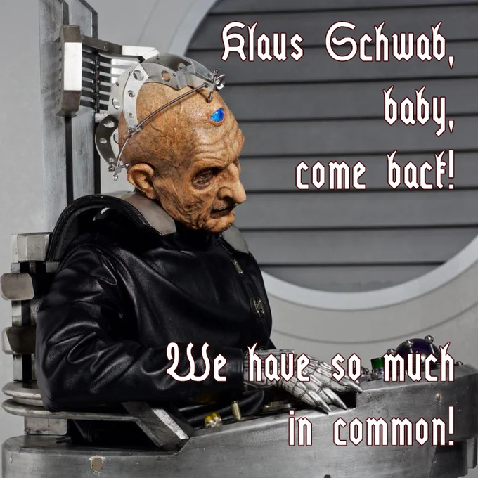 Davros, creator of the Daleks, says "Klaus Schwab, baby, come back! We have so much in common!"