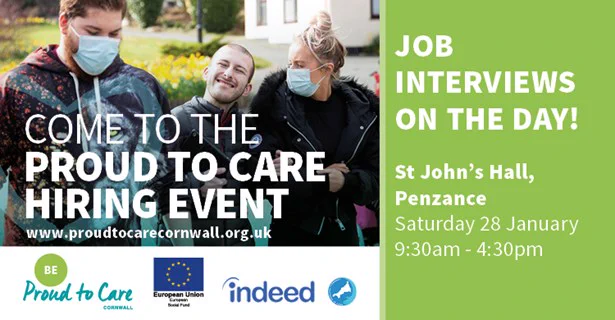 Come to the Proud to Care hiring event at St John's Hall, Penzance on Saturday, anuary 28 from 9.30am-4.30pm. Job interviews on the day.