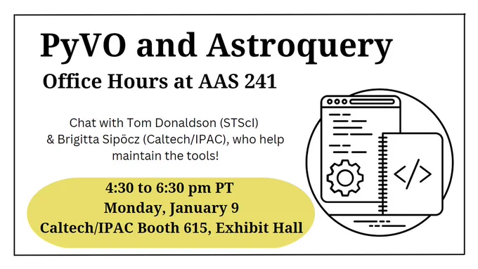 This graphic provides details about PyVO and Astroquery office hours held at the 241st meeting of the American Astronomical Society. Tom Donaldson of Space Telescope Institute (STScI) and Brigitta Sipocz of Caltech/IPAC will be at the Caltech IPAC booth 615 from 4:30 to 6:30 pm PT on Monday, January 9. Tom and Brigitta maintain the tools and will be on hand for informal chats.