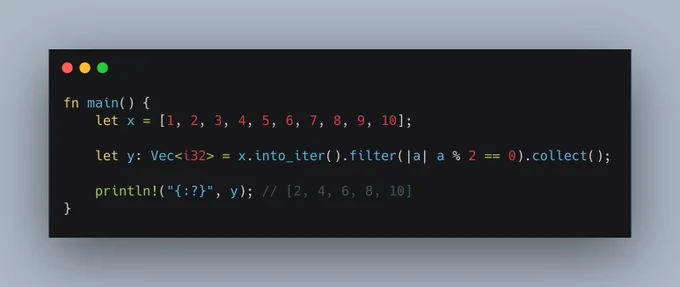 fn main() {
    let x = [1, 2, 3, 4, 5, 6, 7, 8, 9, 10];

    let y: Vec<i32> = x.into_iter().filter(|a| a % 2 == 0).collect();

    println!("{:?}", y); // [2, 4, 6, 8, 10]
}
