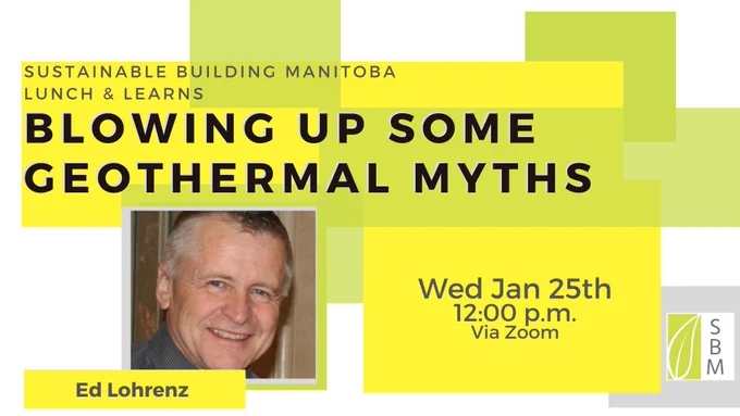 Sustainable Building Manitoba. Lunch and learns: Blowing up some geothermal myths with Ed Lohrenz. Wednesday January 25 at 12:00 p.m. on Zoom.