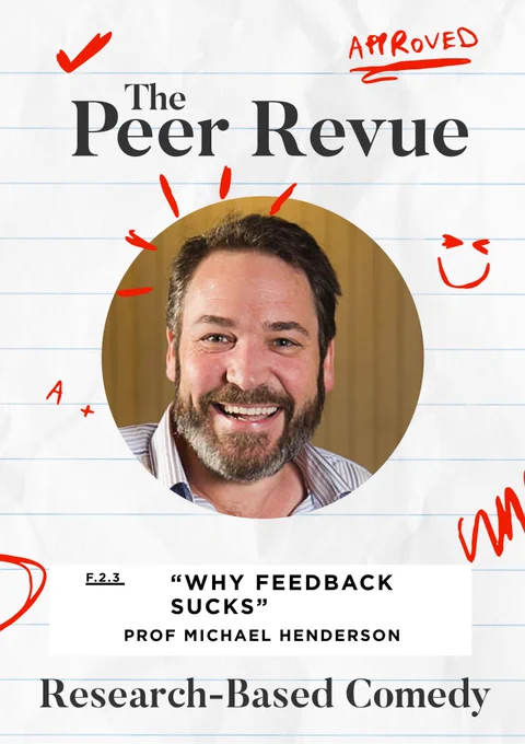 Show poster for The Peer Revue. The guest is Prof Michael Henderson and there's a picture of him in the middle. His topic is "Why feedback sucks". The tagline for the show is Research-Based Comedy.