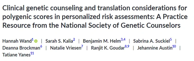 Clinical genetic counseling and translation considerations for polygenic scores in personalized risk assessments: A Practice Resource from the National Society of Genetic Counselors. 

Authors:
Hannah Wand, Sarah S. Kalia, Benjamin M. Helm,   Sabrina A. Suckiel, Deanna Brockman, Natalie Vriesen, Ranjit K. Goudar, Jehannine Austin, Tatiane Yanes