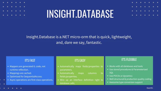 Insight.Database is a fast, lightweight, (and dare we say awesome) micro-orm for .NET extends your IDbConnection, simplifying query setup, execution, and result-reading.