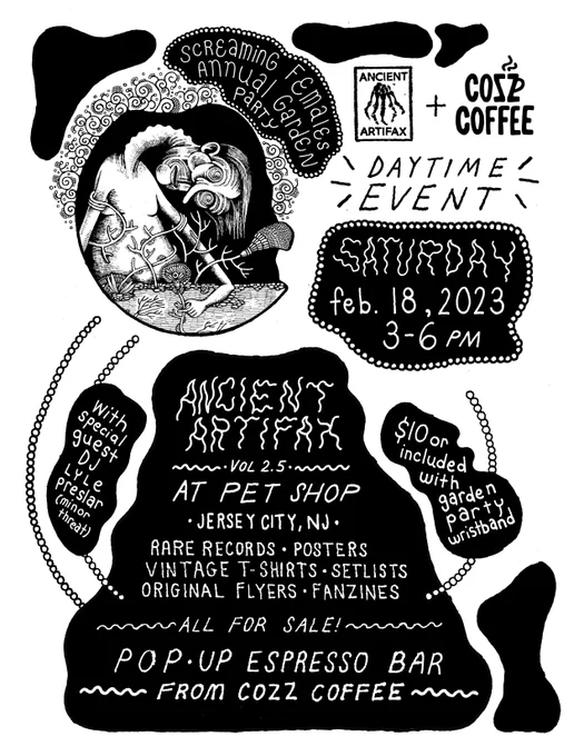 Screaming Females Annual Garden Party. Ancient Artifax & Cozz Coffee. Sat Feb 18, 2023, 3-6pm. Ancient Artifax Vol 2.5 at Pet Shop, Jersey City, NJ. Rare Records. Posters. Vintage T-Shirts. Setlists. Original Flyers. Pop Up Espresso Bar. With special guest DJ Lyle Preslar (Minor Threat). $10 or included with Garden Party Wristband.