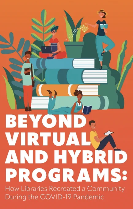 Beyond virtual and hybrid programs: how libraries recreated a community during the COVID-19 pandemic. 
