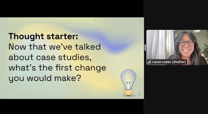 Screenshot of a Zoom talk with Laura Lopez. She is smiling. She is sharing her screen, which says: Thought starter: Now that we've talked about case studies, what's the first change you would make?