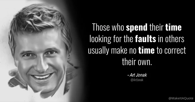 Illustration of @ArtJonak's original tweet displaying their profile picture and the text: Those who spend their time looking for the faults in others usually make no time to correct their own.