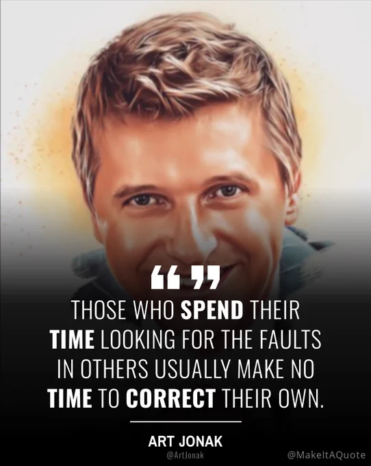 Illustration of @ArtJonak's original tweet displaying their profile picture and the text: Those who spend their time looking for the faults in others usually make no time to correct their own.
