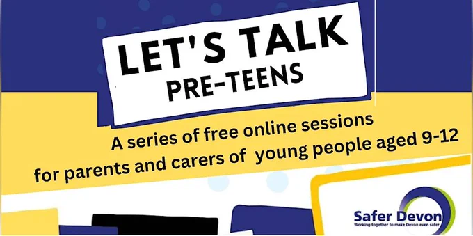 A graphic with a blue and yellow background. The title reads 'Let's Talk Pre-Teens' and the text underneath reads 'series of free online sessions for parents and carers of young people aged 9-12'. In the bottom right hand corner of the graphic is the Safer Devon Partnership logo. 