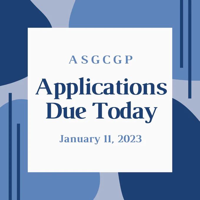 A square image that has a smaller, white square inside that reads "ASGCGP Applications Due Today, January 11, 2023." ASGCGP and the date are in smaller, light blue text while "Applications Due Today" is in larger, dark blue text. The background of the image is light blue-gray and has an oval in each of the corners overlapping the edge of the image and partially hidden by the central white square. They are of various sizes and shapes. The upper left and bottom right are dark blue, and the upper right and bottom left are dark blue. There are two dark blue vertical lines coming up from near the bottom left corner in the oval and the left is somewhat taller than the right. There are also two dark blue lines in the upper right oval and the right is somewhat longer than the left.