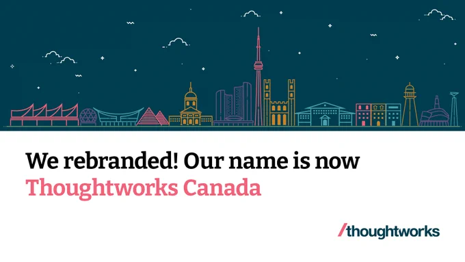 Image contains text: We rebranded! Our name is now Thoughtworks Canada.