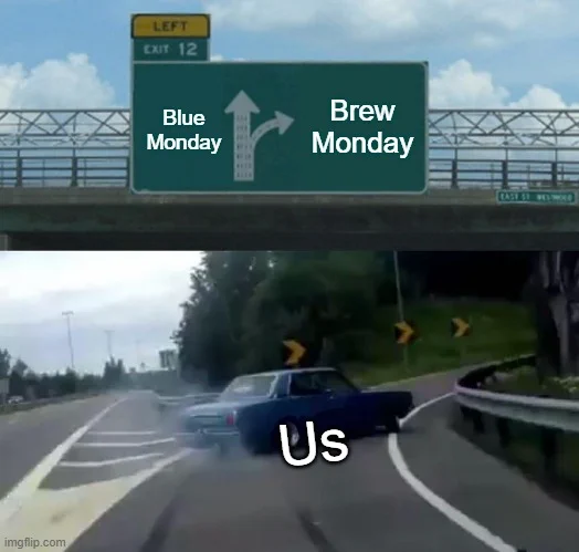 Meme of a car at a junction labelled as 'us' quickly swerving onto a road signposted Brew Monday and away from the road signposted as Blue Monday. 