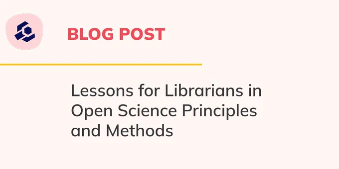 Image of blog post title: Lessons for Librarians in Open Science Principles and Methods