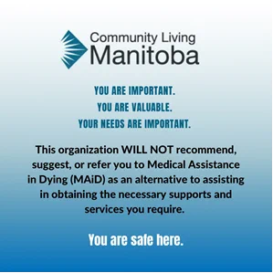 Poster from Community Living Manitoba ensuring it's members / clients tit it will not recommend Medical assistance in dying as an alterative to assisting in obtaining necessary supports