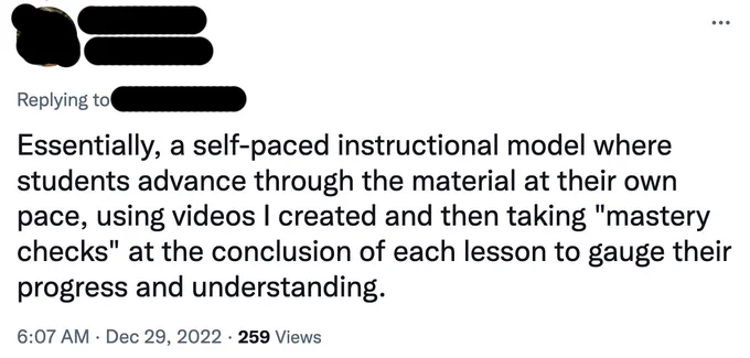Tweet: "Essentially, a self-paced instructional model where students advance through the material at their own pace, using videos I created and then taking "mastery checks" at the conclusion of each lesson to gauge their progress and understanding."