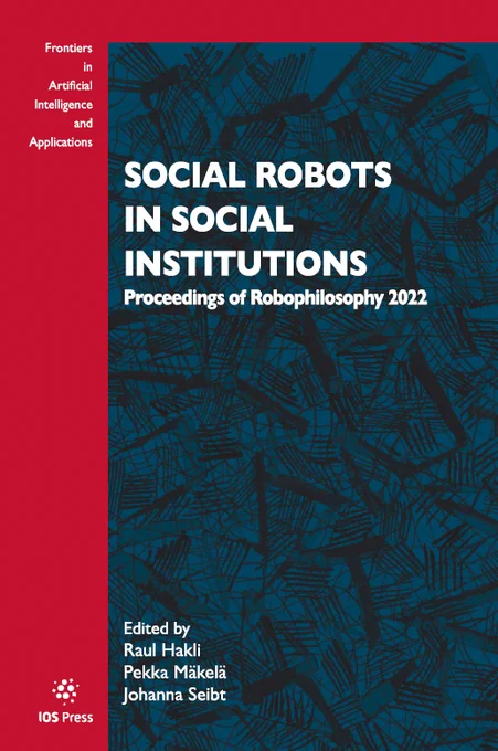 Front cover - "Social Robots in Social Institutions: Proceedings of Robophilosophy 2022" - IOS press