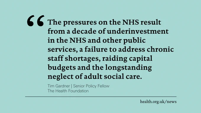 "The pressures on the NHS result from a decade of underinvestment in the NHS and other public services, a failure to address chronic staff shortages, raiding capital budgets and the longstanding neglect of adult social care."
Tim Gardner | Senior Policy Fellow
The Health Foundation