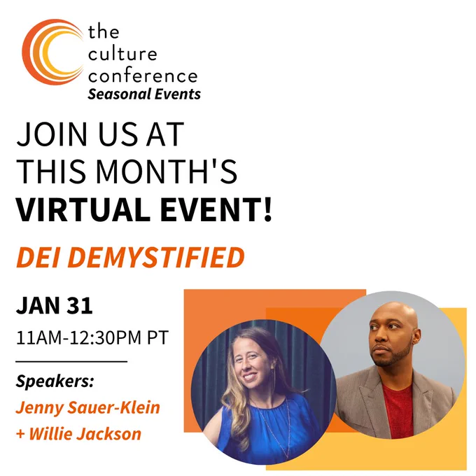 The Culture Conference Seasonal Events
Join us at this month's virtual event!
DEI Demystified
January 31st 11am-12:30pm PT
Speakers: Jenny Sauer-Klein & Willie Jackson