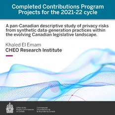Completed Contributions Program Projects for the 2021-22 cycle: A pan-Canadian descriptive study of privacy risks from synthetic data-generation practices within the evolving Canadian legislative landscape. Khaled El Emam from the Children’s Hospital of Eastern Ontario (CHEO) Research Institute.