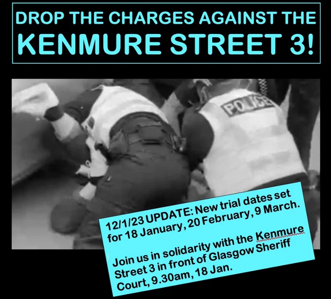 Drop the charges against the Kenmure Street 3! 12th Jan update: new trial dates set for 18 January, 20 February, 9 March. Join us in solidarity with the Kenmure Street 3 in front of Glasgow Sheriff Court, 9.30am, 18 Jan