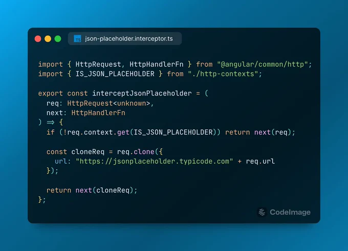 import { HttpRequest, HttpHandlerFn } from '@angular/common/http';
import { IS_JSON_PLACEHOLDER } from './http-contexts';

export const interceptJsonPlaceholder = (
  req: HttpRequest<unknown>,
  next: HttpHandlerFn
) => {
  if (!req.context.get(IS_JSON_PLACEHOLDER)) return next(req);

  const cloneReq = req.clone({
    url: 'https://jsonplaceholder.typicode.com'   req.url,
  });

  return next(cloneReq);
};
