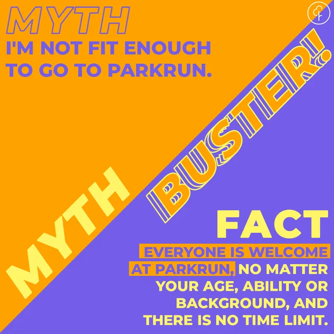 Myth Buster 

Myth: I'm not fit enough to go to parkrun.

Fact: Everyone is welcome at parkrun, no matter your age, ability or background and there is no time limit.