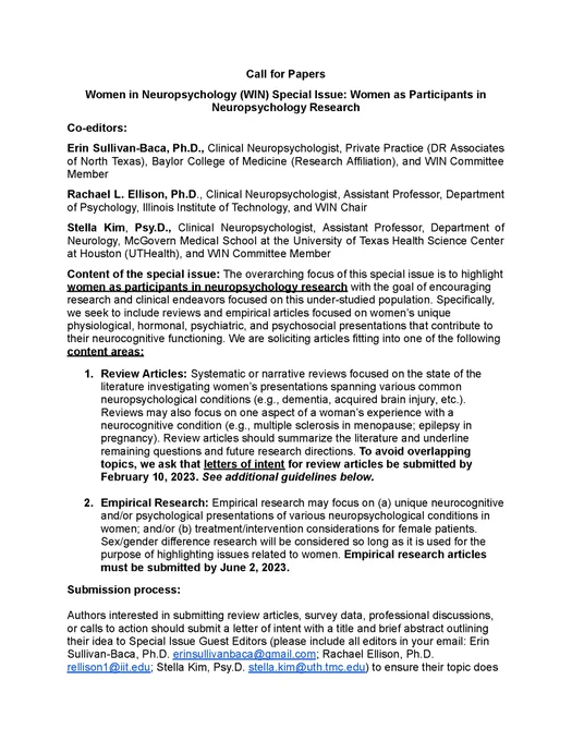 Call for Paper for WIN Special Issue: Women as Participants in Neuropsychology Research. This special issue is a collaboration between The Clinical Neuropsychologist (TCN) and Women in Neuropsychology (WIN).

Co-editors: Erin Sullivan-Baca, Ph.D., Rachel Ellison, Ph.D., and Stella Kim, Psy.D. 

Content of the special issue: The overarching focus of this special issue is to highlight women as participants in neuropsychology research, with the goal of encouraging research and clinical endeavors focused on this under-studied population. Specifically, we seek to include reviews and empirical articles focused on women’s unique physiological, hormonal, psychiatric, and psychosocial presentations that contribute to their neurocognitive functioning.