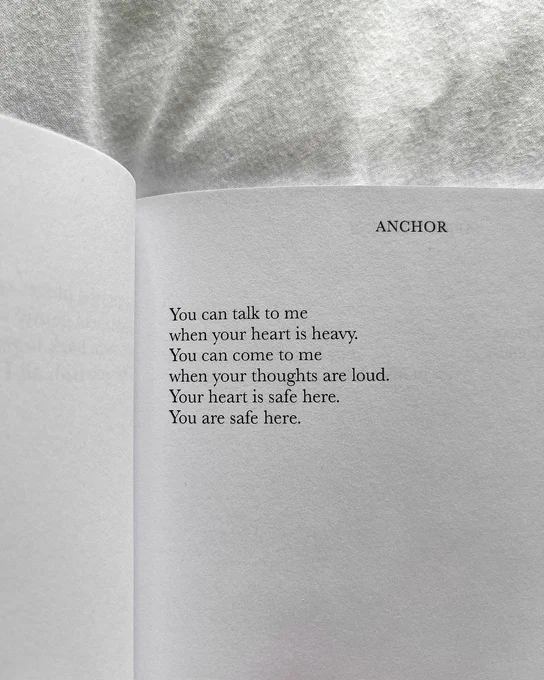 You can talk to me
when your heart is heavy.
You can come to me
when your thoughts are loud.
Your heart is safe here.
You are safe here.