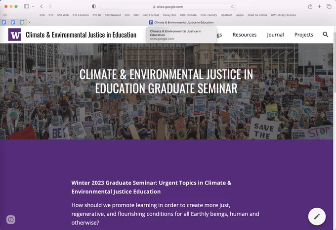 Screenshot of the linked web site. Shows University of Washington Icon with text "Climate & Environmental Justice in Education Graduate Seminar" in front of image of large climate protest action. Web page sections listed say About, Readings, Resources, Journal, Projects. Text at bottom of image says: "Winter 2023 Graduate Seminar: Urgent Topics in Climate & Environmental Justice Education 

How should we promote learning in order to create more just, regenerative, and flourishing conditions for all Earthly beings, human and otherwise?"
