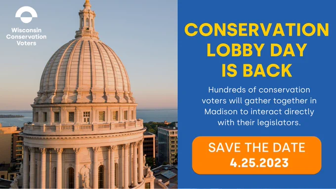 State capitol building at sunset. Text overlaid says: Conservation Lobby Day
is back. Hundreds of conservation voters will gather together in Madison to interact directly with their legislators. Save the date. 4.25.2023
