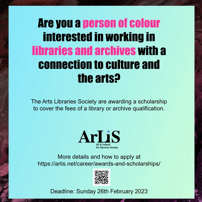 Text reads: are you a person of colour interested in working in libraries and archives with a connection to culture and the arts? The Arts Libraries Society are awarding a scholarship to cover the fees of a library or archive qualification. Deadline Sunday 26th February 2023.