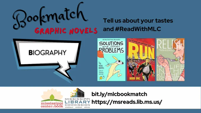 The background of the graphic is a dark blue. At the top of the graphic are the words "Bookmatch Graphic Novels." Below that are the words "Tell us about your tastes and #ReadWithMLC." There's a comic book style speech bobble on the left of the image with the word "Classics" inside. To the right of the bubble are three book covers: 'Solutions and Other Problems' by Allie Brosh, 'Run: Book One' by John Lewis, 'Relish: My Life in the Kitchen' by Lucy Knisley. Below the images are the logos of the Mississippi Center for the Book and the Mississippi Library Commission as well as two URLS: bit.ly/mlcbookmatch and https://msreads.lib.ms.us