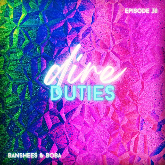 Crystalline rainbow background with neon text that reads: Banshees & Boba Episode 38: Dire Duties