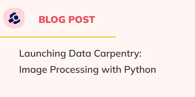 Image of blog post title: Launching Data Carpentry: Image Processing with Python