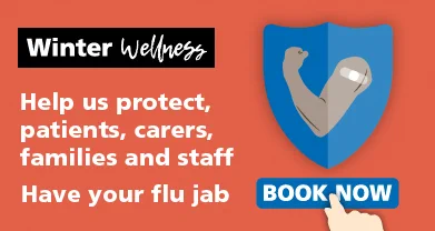 Winter Wellness. Help us protect patients, carers, families and staff. Have you flu jab. Book now