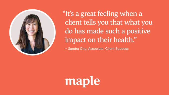“It’s a great feeling when a client tells you that what you do has made such a positive impact on their health.” 

- Sandra Chu, Associate, Client Success 
