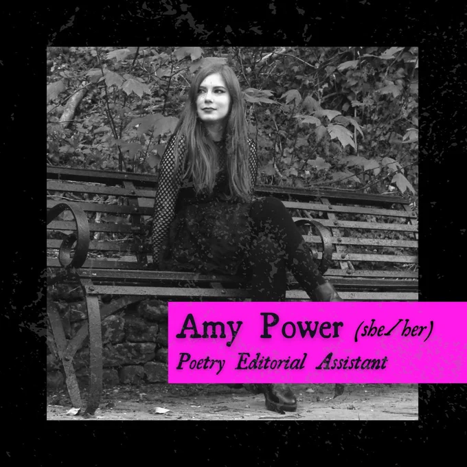 A photograph of Amy on a bench looking off to the side. The text reads: Amy Power (she/her) Poetry Editorial Assistant