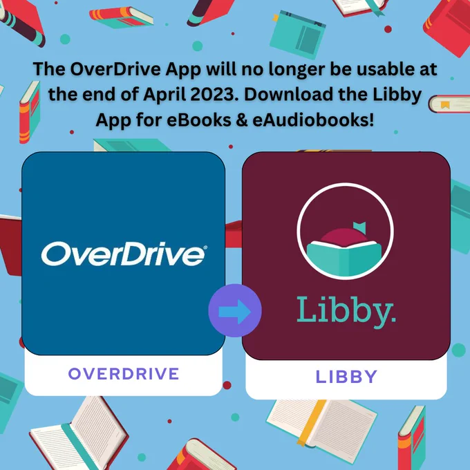A blue background with cartoon styled books that says "The OverDrive app will no longer be usable at the end of April 2023. Download the Libby app for eBooks and eAudiobooks." Below the text are images of the OverDrive App and Libby App.