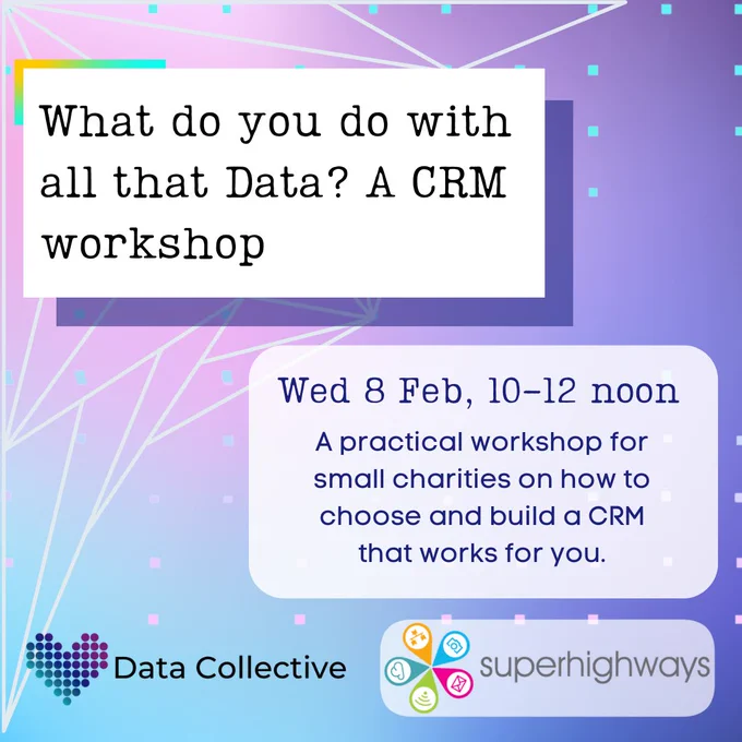 A flyer which reads "What do you do with all that data? A CRM workshop". It's on Wednesday 8 February, from 10am to 12 noon. It's described as "A practical workshop for small charities on how to choose and build a CRM that works for you"