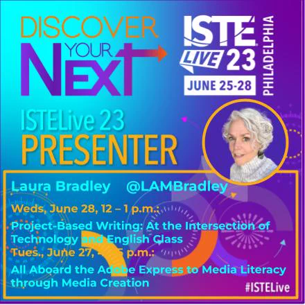 Discover your next ISTE Live '23 Presenter: Laura Bradley @LAMBradley
Project-Based Writing
Media Literacy through Media Creation
June 25-28, 2023 Philadelphia