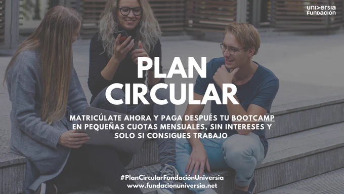 Plan Circular: Matricúlate ahora y paga después tu bootcamp en pequeñas cuotas mensuales, sin intereses y solo si consigues trabajo. #PlanCircularFundaciónUniversia www.fundacionuniversia.net