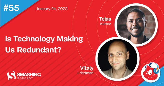 Smashing Podcast episode #55 with Vitaly Friedman and Tejas Kumar published on January 24, 2023 titled Is Technology Making Us Redundant?