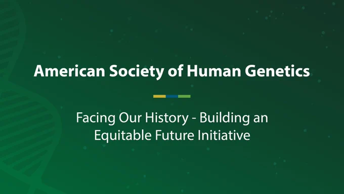 American Society of Human Genetics: Facing Our History - Building an Equitable Future Initiative 