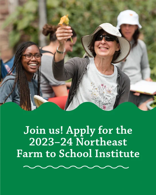 Headline: Join us! Apply for the 2023–24 Northeast Farm to School Institute! Image: An educator attends a workshop in a garden, she holds up a squash blossom.