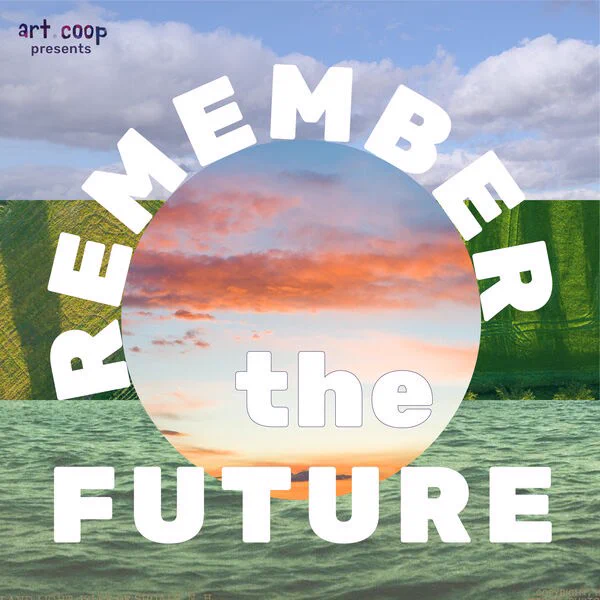 A collage with green water at the bottom, greenery in the middle, and a blue sky with clouds at the top. Text in the left top corner reads "art.coop presents." In the middle of the collage is a circle with the sky and clouds at sunset. White text surrounds this center image that reads "REMEMBER the FUTURE."