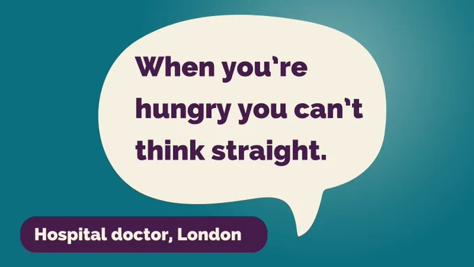 When you're hungry you can't think straight. Hospital doctor, London 