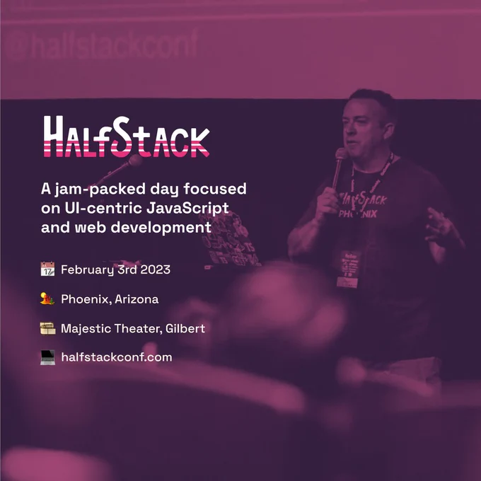Photo of speaker at conference in background.

Text says:

HalfStack

A jam-packed day focused on UI-centric JavaScript and web development

February 3rd 2023
Phoenix, Arizona
Majestic Theater, Gilbert
halfstackconf.com