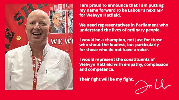 Picture of Julian alongside the announcement below.

I am proud to announce that I am putting 
my name forward to be Labour’s next MP 
for Welwyn Hatfield.

We need representatives in Parliament who 
understand the lives of ordinary people.

I would be a champion, not just for those 
who shout the loudest, but particularly 
for those who do not have a voice.

I would represent the constituents of 
Welwyn Hatfield with empathy, compassion 
and competence.

Their fight will be my fight.