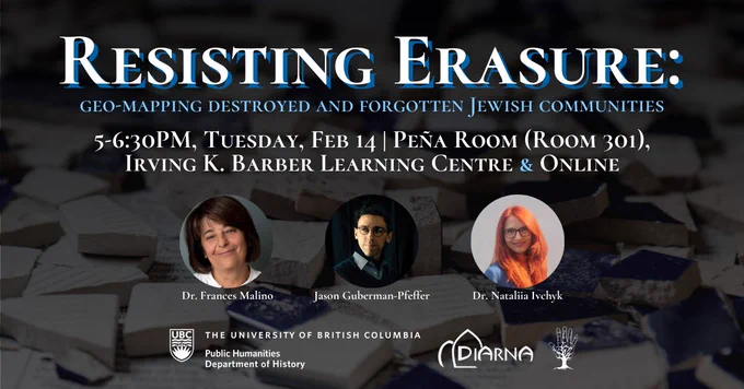 Photos of speakers Dr. Frances Malino, Jason Guberman-Pfeffer, and Dr. Nataliia Ivchyk for the event "Resisting Erasure: geo-mapping destroyed and forgotten Jewish communities" taking place Feb 14, 5-6:30PM Pacific Time, 1961 East Mall, Vancouver, and online. Overlaid on a photo of broken tiles piled on the floor.